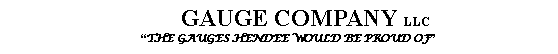 Text Box:          GAUGE COMPANY LLC       �THE GAUGES HENDEE WOULD BE PROUD OF�