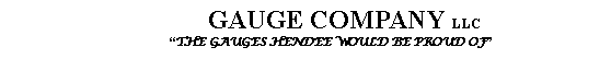 Text Box:          GAUGE COMPANY LLC       �THE GAUGES HENDEE WOULD BE PROUD OF�